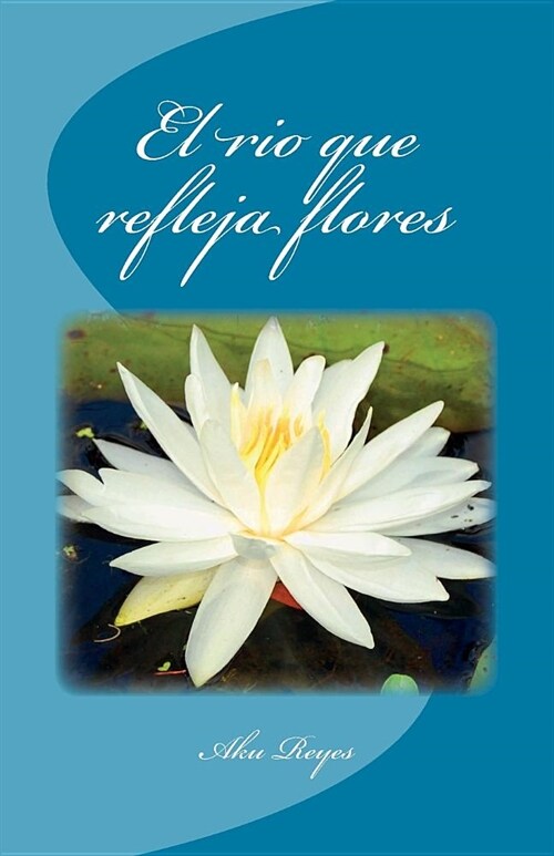 El Rio Que Refleja Flores (Paperback)