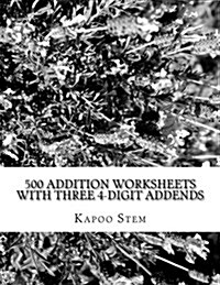 500 Addition Worksheets with Three 4-Digit Addends: Math Practice Workbook (Paperback)