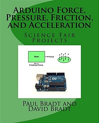 Arduino Force, Pressure, Friction, and Acceleration Science Fair Projects (Paperback)