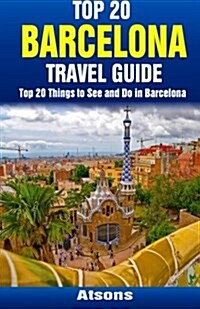 Top 20 Things to See and Do in Barcelona - Top 20 Barcelona Travel Guide (Paperback)