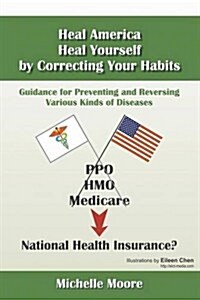 Heal America, Heal Yourself by Correcting Your Habits: Guidance for Preventing and Reversing Various Kinds of Diseases (Paperback)