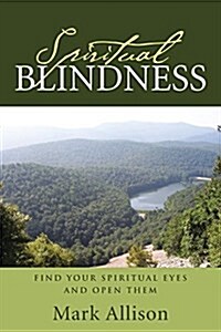 Spiritual Blindness: Find Your Spiritual Eyes and Open Them (Paperback)