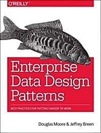 Enterprise Data Design Patterns: Best Practices for Putting Hadoop to Work (Paperback)