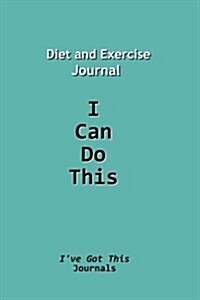 Diet and Exercise Journal: I Can Do This (Paperback)