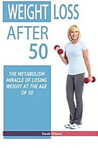 Weight Loss After 50: The Metabolism Miracle of Losing Weight at the Age of 50 (Paperback)