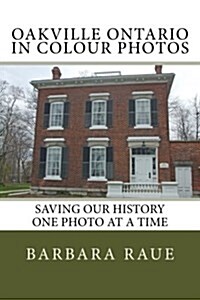 Oakville Ontario in Colour Photos: Saving Our History One Photo at a Time (Paperback)