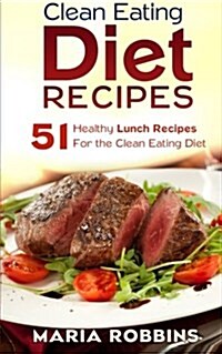 Clean Eating Diet Recipes: 51 Healthy Lunch Recipes for the Clean Eating Diet (Paperback)