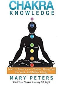 Chakra Knowledge: The Key to Balance, Peace, and Inner Enlightenment (Paperback)