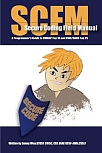 Scfm: Secure Coding Field Manual: A Programmers Guide to Owasp Top 10 and Cwe/Sans Top 25 (Paperback)