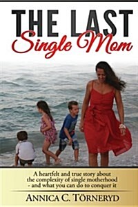 The Last Single Mom: A Heartfelt and True Story about the Complexity of Single Motherhood and What You Can Do to Conquer It (Paperback)