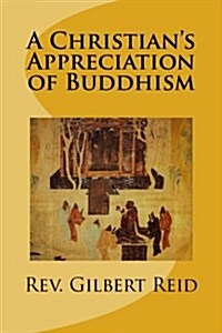 A Christians Appreciation of Buddhism (Paperback)