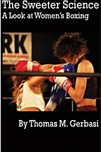 The Sweeter Science: A Look at Womens Boxing (Paperback)