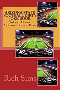 Arizona State Football Dirty Joke Book: Jokes about Arizona State Fans (Paperback)