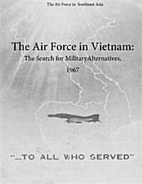 The Air Force in Vietnam: The Search for Military Alternatives, 1967 (Paperback)