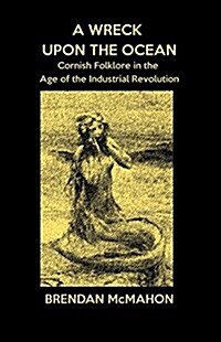 A Wreck Upon the Ocean: Cornish Folklore in the Age of the Industrial Revolution (Paperback)