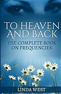 To Heaven and Back: The Complete Book on Frequencies (Paperback)