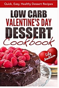 Low Carb Valentines Day Dessert Cookbook: Quick, Easy, Healthy Dessert Recipes (Paperback)