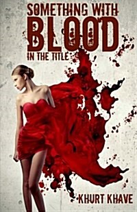 Something with Blood in the Title: Horror Stories, Murder Poems, Creepypasta (Paperback)