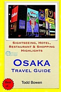 Osaka Travel Guide: Sightseeing, Hotel, Restaurant & Shopping Highlights (Paperback)