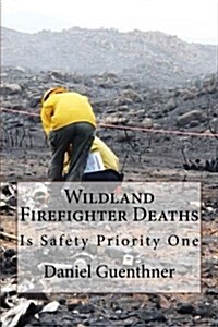 Wildland Firefighter Deaths: Is Safety Priority One (Paperback)