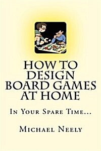 How to Design Board Games at Home in Your Spare Time (Paperback)