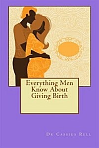 Everything Men Know about Giving Birth (Paperback)