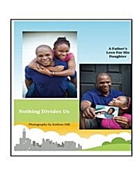 Nothing Divides Us: A Fathers Love for His Daughter (Paperback)