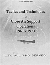Tactics and Techniques of Close Air Support Operations 1961 - 1973 (Paperback)