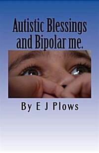 Autistic Blessings and Bipolar me.: A frank and brutally honest diary from a mother with Bipolar and her two Autistic boys (Paperback)