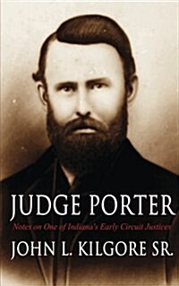 Judge Porter: Notes on One of Indianas Early Circuit Justices (Paperback)