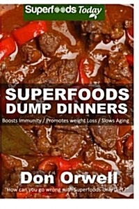 Superfoods Dump Dinners: Quick & Easy Cooking Recipes, Antioxidants & Phytochemicals: Soups Stews and Chilis, Whole Foods Diets, Gluten Free Co (Paperback)