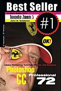 Photoshop CC Professional 72 (Macintosh/Windows): Adobe Photoshop Tutorials Pro for Job Seekers / Toronto Zoom 5 (Paperback)