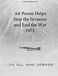 Air Power Helps Stop the Invasion and End the War 1972 (Paperback)