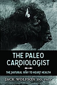 The Paleo Cardiologist: The Natural Way to Heart Health (Paperback)
