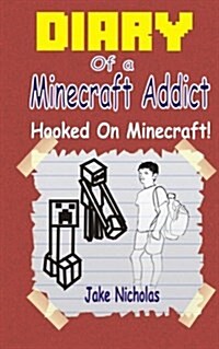 Diary of a Minecraft Addict: Hooked on Minecraft!: (Book 1) (Unofficial Minecraft Fiction) (Minecraft Books for Kids) (Paperback)