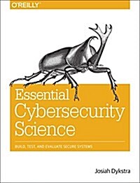 Essential Cybersecurity Science: Build, Test, and Evaluate Secure Systems (Paperback)