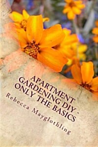 Apartment Gardening DIY - Only the Basics (Paperback)