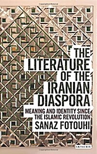 The Literature of the Iranian Diaspora : Meaning and Identity Since the Islamic Revolution (Hardcover)