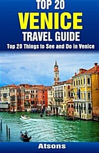 Top 20 Things to See and Do in Venice - Top 20 Venice Travel Guide (Paperback)