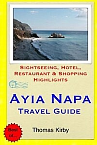 Ayia Napa Travel Guide: Sightseeing, Hotel, Restaurant & Shopping Highlights (Paperback)