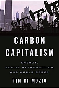 Carbon Capitalism : Energy, Social Reproduction and World Order (Hardcover)