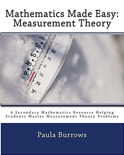 Mathematics Made Easy: Measurement Theory: A Secondary Mathematics Resource Helping Students Master Meaurement Theory Problems (Paperback)