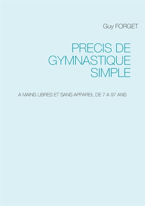 Pr?is de Gymnastique simple: A Mains Libres Et Sans Appareil de 7 a 97 ANS (Paperback)