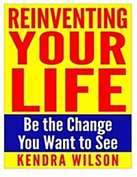 Reinventing Your Life: Be the Change You Want to See (Paperback)