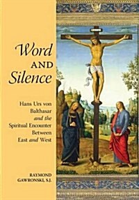 Word and Silence: Hans Urs Von Balthasar and the Spiritual Encounter Between East and West (Hardcover, 3, Revised)