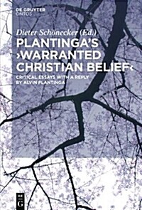 Plantingas Warranted Christian Belief: Critical Essays with a Reply by Alvin Plantinga (Hardcover)