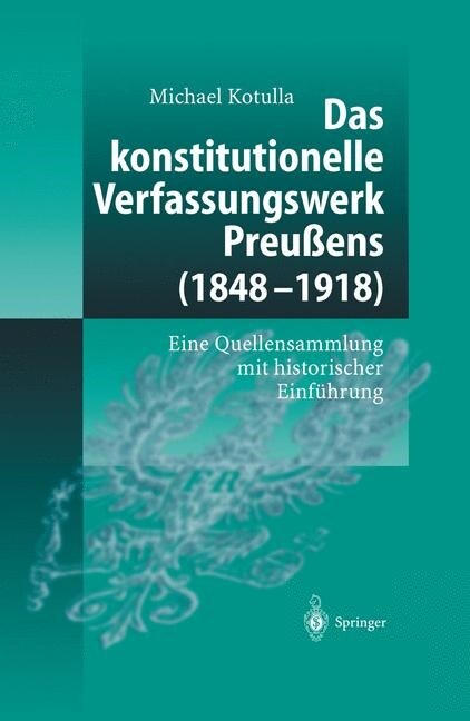 Das Konstitutionelle Verfassungswerk Preu?ns (1848-1918): Eine Quellensammlung Mit Historischer Einf?rung (Hardcover, 2003)