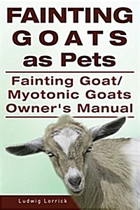 Fainting Goats as Pets. Fainting Goat or Myotonic Goats Owners Manual (Paperback)