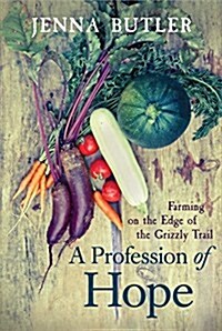 A Profession of Hope: Farming on the Edge of the Grizzly Trail (Paperback)