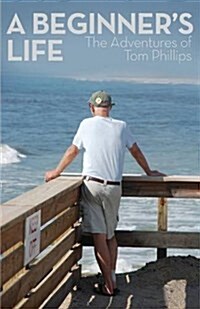 A Beginners Life: The Adventures of Tom Phillips (Paperback)
